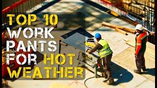 Top 10 Best Work Pants for Hot Weather