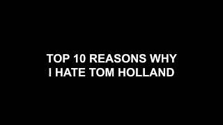 TOP 10 REASONS WHY I HATE TOM HOLLAND