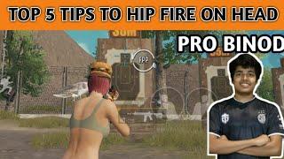 TOP 5 TIPS TO HIP FIRE  ON HEAD LIKE PRO binod - PUBG MOBILE