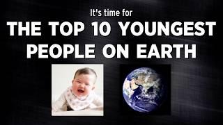 Top Ten Youngest People on Earth