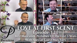 Top 10 Best Masculine Perfumes Of The Last 5 Years With Max Forti On Love At First Scent episode 121