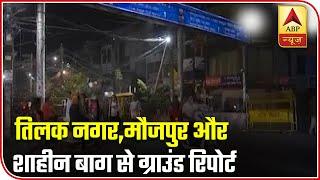 Ground Report: Peaceful Conditions At Tilak Nagar, Maujpur & Shaheen Bagh | ABP News