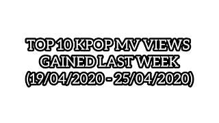 [TOP 10] Kpop MV Total Views Gained Last Week (19/04/2020 - 25/04/2020)