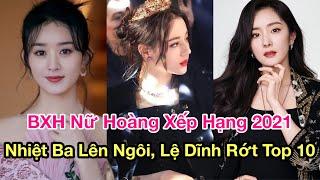 BXH Nữ Hoàng Nữ Hoàng Xếp Hạng 2021: Địch Lệ Nhiệt Ba - Nữ Hoàng Rating Mới, Lệ Dĩnh Rớt Khỏi Top 10