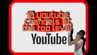 10 youtube channels at the top level