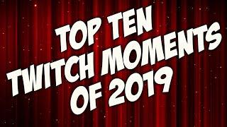 TOP 10 TWITCH MOMENTS OF 2019!