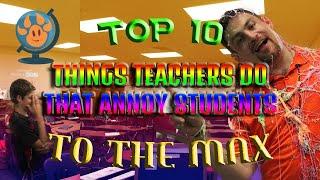 top 10 things teachers do that annoy students TO THE MAX