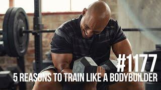 Mind Pump Episode #1177 | 5 Reasons To Train Like A Bodybuilder