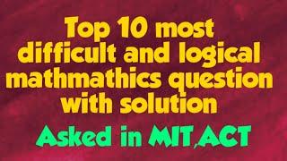 Top 10 difficult and logical math problem solved with solution