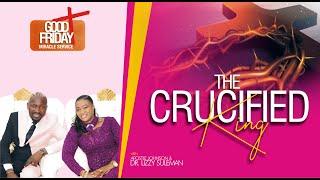 THE CRUCIFIED KING (Good Friday Service) With Apostle Johnson Suleman - 10th April 2020