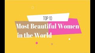 Top 10 Most Beautiful Women in the World