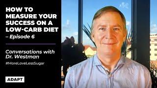 HOW TO MEASURE YOUR SUCCESS ON A LOW-CARB DIET — Dr. Eric Westman