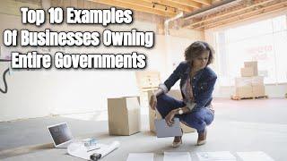 Top 10 Examples Of Businesses Owning Entire Governments || Fillapedia