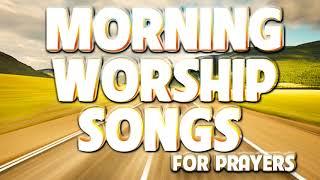 5 Hours Morning Worship Songs For Prayers - PRAISE AND WORSHIP SONGS - Latest Christian Gospel