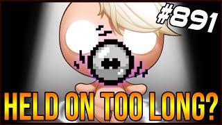 HELD ON TOO LONG? - The Binding Of Isaac: Afterbirth+ #891