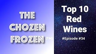 Episode #34 - Top 10 Red Wines - The ChoZen FroZen (TM)