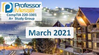 Professor Messer's 220-1001 A+ Study Group - March 2021