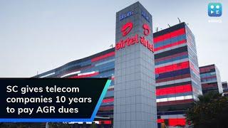 SC gives telecom companies 10 years to pay AGR dues