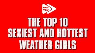 THE TOP 10 MOST SEXIEST & HOTTEST WEATHER GIRLS