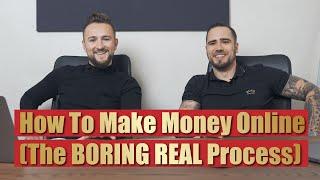 How To Make Money Online (The BORING REAL Process)