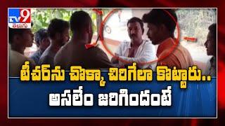 Teacher ను ఎడాపెడా వాయించిన గ్రామస్తులు - TV9