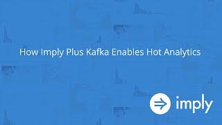 Demo: How Imply Plus Kafka Enables Self-service Hot Analytics