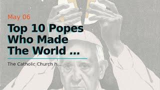 Top 10 Popes Who Made The World A Better Place