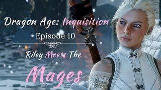 Dragon Age: Inquisition | Episode 10: Riley Meets The Mages