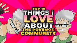 Top 10 Things I LOVE About The Pokémon Community