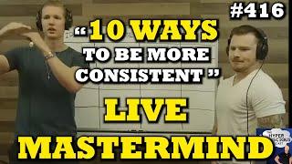 #416 - 10 Ways To Be More Consistent - Live Mastermind