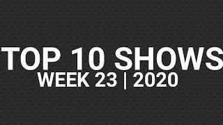 Top 10 Shows | Week 23 | 2020