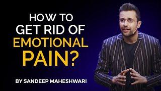 How to get rid of Emotional Pain? By Sandeep Maheshwari | Hindi