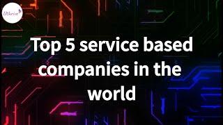 Top 5 service based companies in the world.