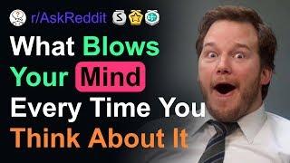 Mind Blowing Things You've Never Thought About.... (r/AskReddit Top Posts)