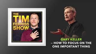 Gary Keller — How to Focus on the One Important Thing | The Tim Ferriss Show