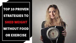 Top 10 Proven strategies to shed weight without food or exercise