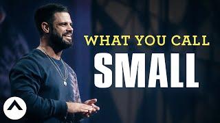 What You Call Small | Pastor Steven Furtick | Elevation Church