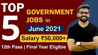 TOP 5 Government Jobs 2021 | June 2021 | Salary ₹50,000+ | Government Jobs 2021