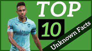 Pierre-Emerick Aubameyang: Top 10 Unknown Facts