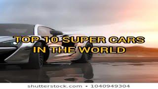 TOP 10 SUPER CARS IN THE WORLD