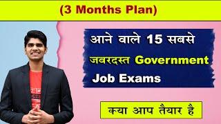 Top 15 Government Job Exams in Upcoming 3 Months | क्या आप तैयार है? | 3 Months Plan