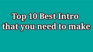 TOP 10 BEST INTRO THAT YOU NEED TO MAKE FOR YOUR UPLOAD VIDEOS