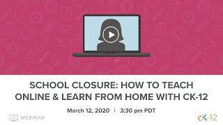 School closure: How to teach online and learn from home with CK-12 (3/12/20 Webinar)