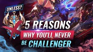 5 Reasons Why You'll NEVER Be Challenger & How You Can Change That - League of Legends