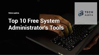 Top 10 Free System Administrator Tools | 10 Must-Have Tools For System Admins