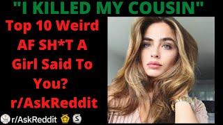 Top 10 Weird AF SH*T A Girl Said To You?  r/AskReddit