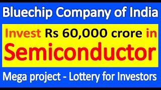 Bluechip company invest 60,000 crores in Semiconductor | Mega project | Lottery for investors