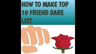 How To Make Top 10 Dare Friend List || # “FRIENDSHIP”