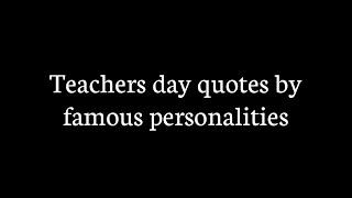 Top 10 teacher day quotes by famous personalities