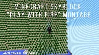 "PLAY WITH FIRE" A SKYBLOCK MONTAGE - EPISODE 1 ANTICENTRAL SKYBLOCK